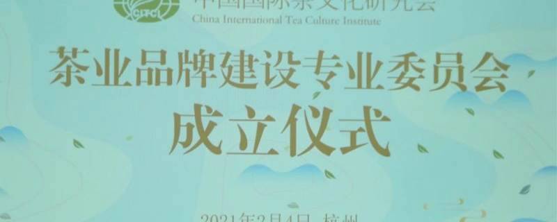 有关于中国国际茶文化研究会成立茶业品牌建设专业委员会的热门信息