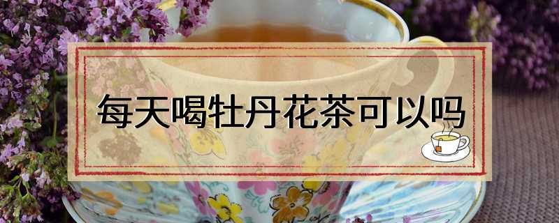 每天喝牡丹花茶可以吗