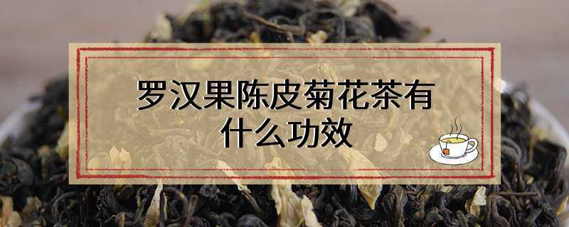 罗汉果陈皮菊花茶有什么功效