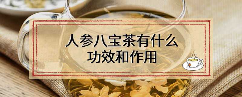 人参八宝茶有什么功效和作用