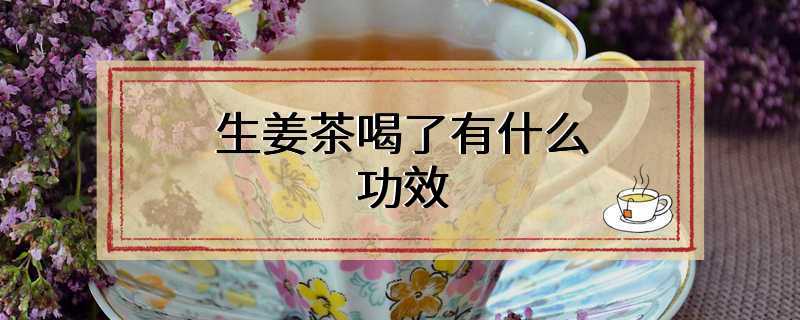 生姜茶喝了有什么功效