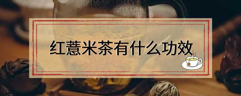 红薏米茶有什么功效