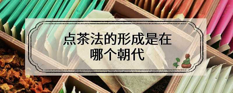 点茶法的形成是在哪个朝代