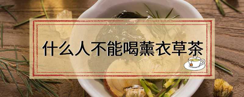 什么人不能喝薰衣草茶