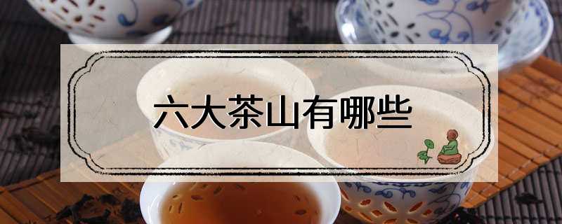 六大茶山有哪些