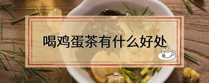 喝鸡蛋茶有什么好处