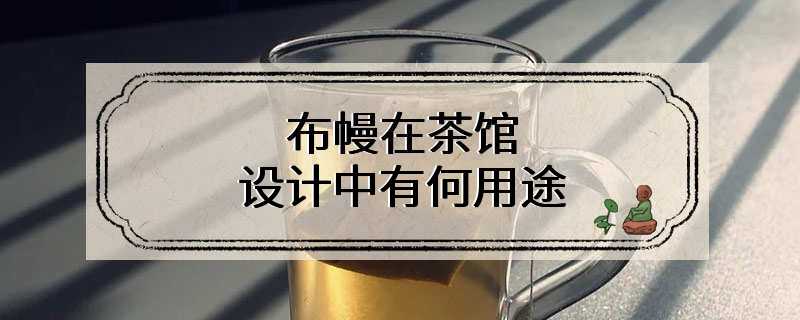 布幔在茶馆设计中有何用途