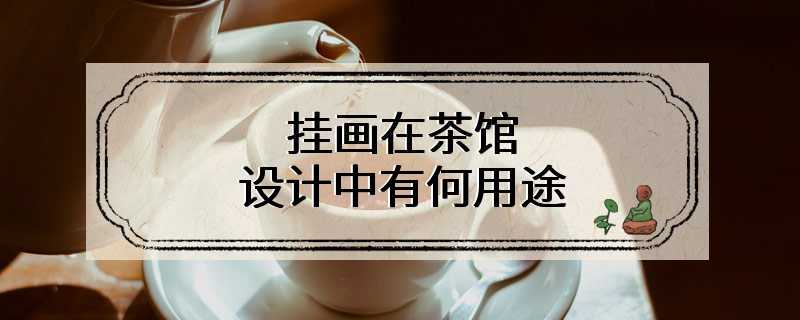 挂画在茶馆设计中有何用途