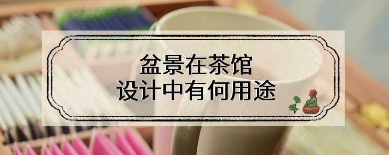 盆景在茶馆设计中有何用途