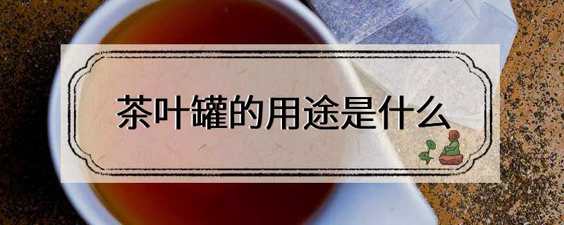 茶叶罐的用途是什么