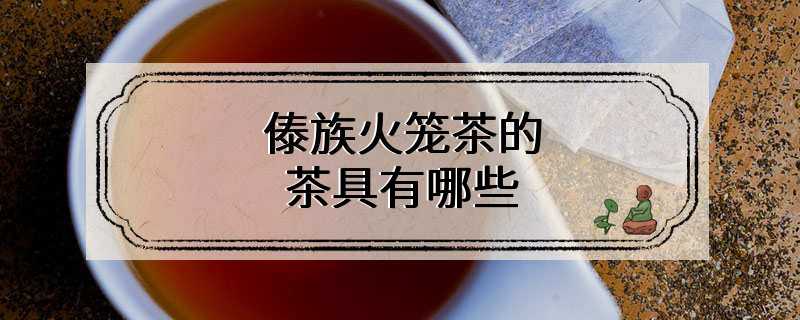 傣族火笼茶的茶具有哪些
