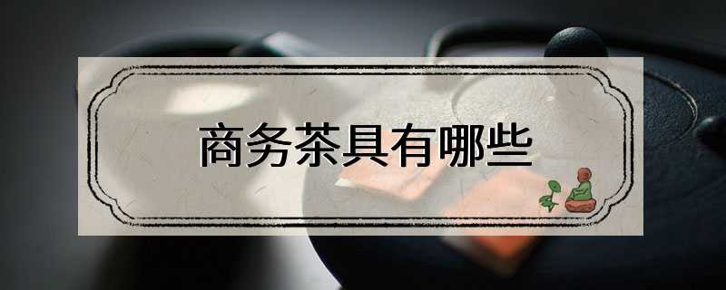 商务茶具有哪些