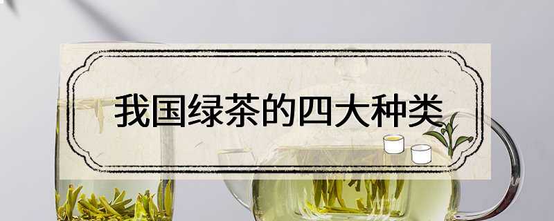 我国绿茶的四大种类