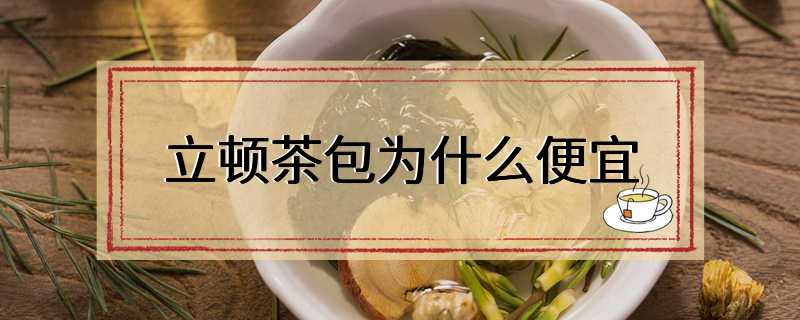 立顿茶包为什么便宜