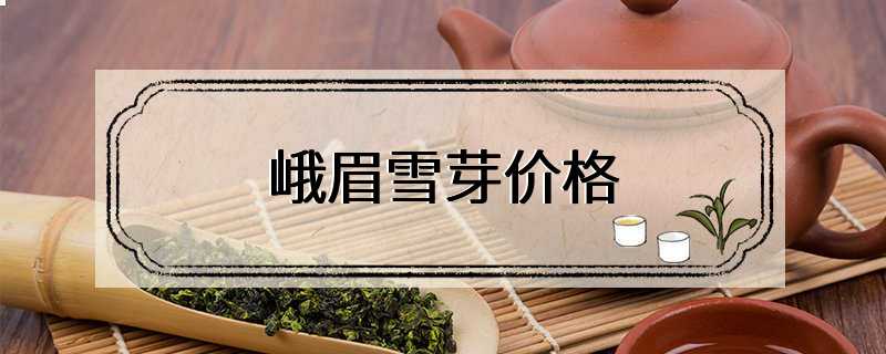 峨眉雪芽价格