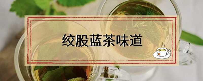 绞股蓝茶味道