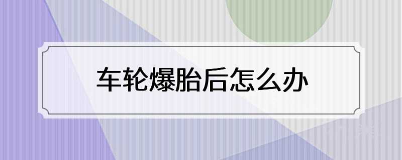 车轮爆胎后怎么办