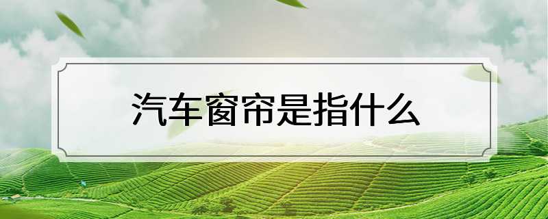 汽车窗帘是指什么