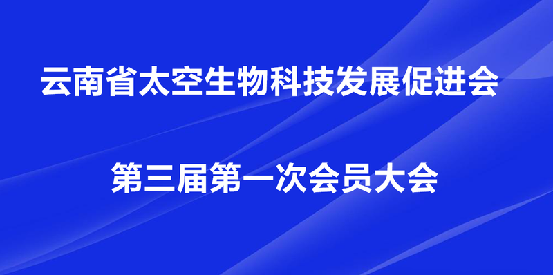 关于云南省太空生物科技发展促进会第三届一次会员大会圆满召开的内容