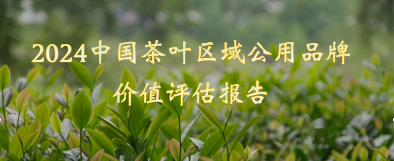 有关于2024中国茶叶区域公用品牌价值评估报告发布，文末附价值评估结果表！的信息